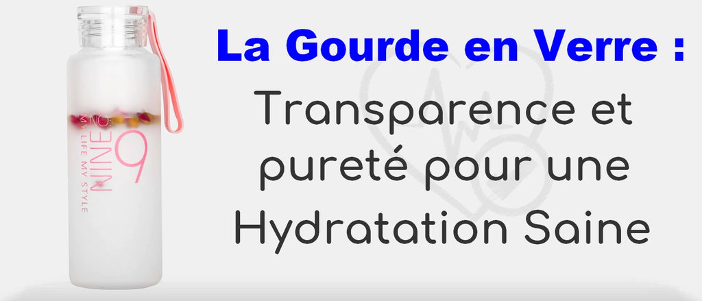La Gourde en Verre : Transparence et Pureté pour une Hydratation Saine